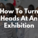 How To Turn Heads At An Exhibition