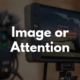 Image or Attention